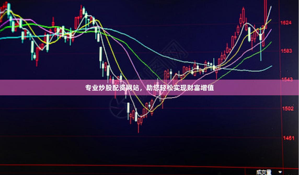 专业炒股配资网站，助您轻松实现财富增值