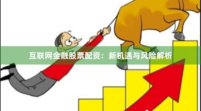 互联网金融股票配资：新机遇与风险解析